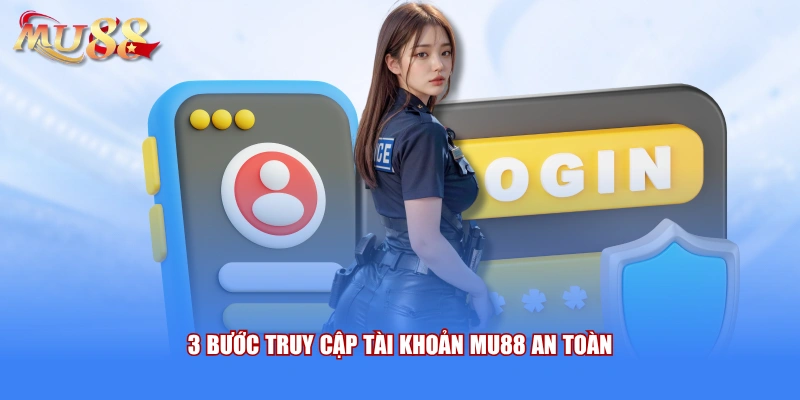 3 bước truy cập tài khoản MU88 an toàn 